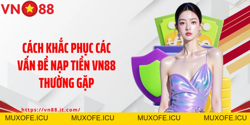 Nạp Tiền VN88 Nhanh - An Toàn - Không Lỗi Chỉ Trong 3 Phút