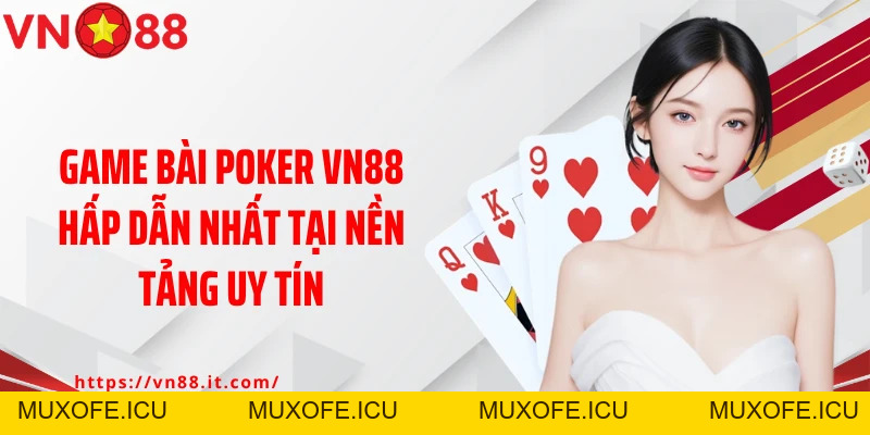 Poker VN88 - Trải Nghiệm Tựa Game Bài Đối Kháng Siêu Hấp Dẫn