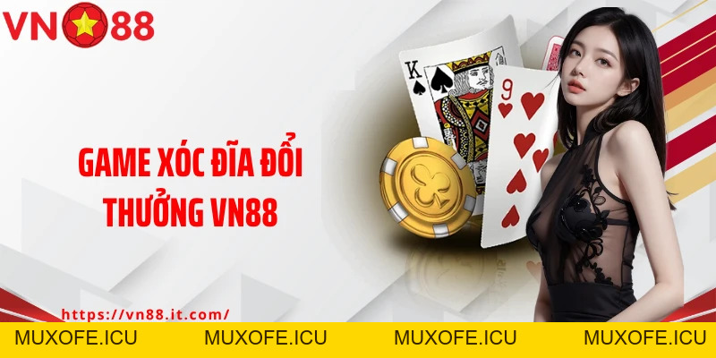 Game Xóc Đĩa Đổi Thưởng VN88: Tận Hưởng Trải Nghiệm Kịch Tính