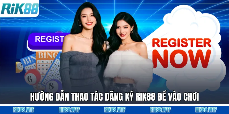 Đăng Ký Rik88 - 3 Bước Chi Tiết, Vào Chơi Cực Hấp Dẫn